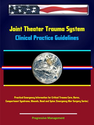 cover image of Joint Theater Trauma System Clinical Practice Guidelines--Practical Emergency Information for Critical Trauma Care, Burns, Compartment Syndrome, Wounds, Head and Spine (Emergency War Surgery Series)